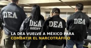 La DEA vuelve a México para combatir el narcotráfico