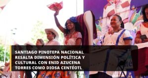 Santiago Pinotepa Nacional resalta dimensión política y cultural con Enid Azucena Torres como Diosa Centéotl 2026