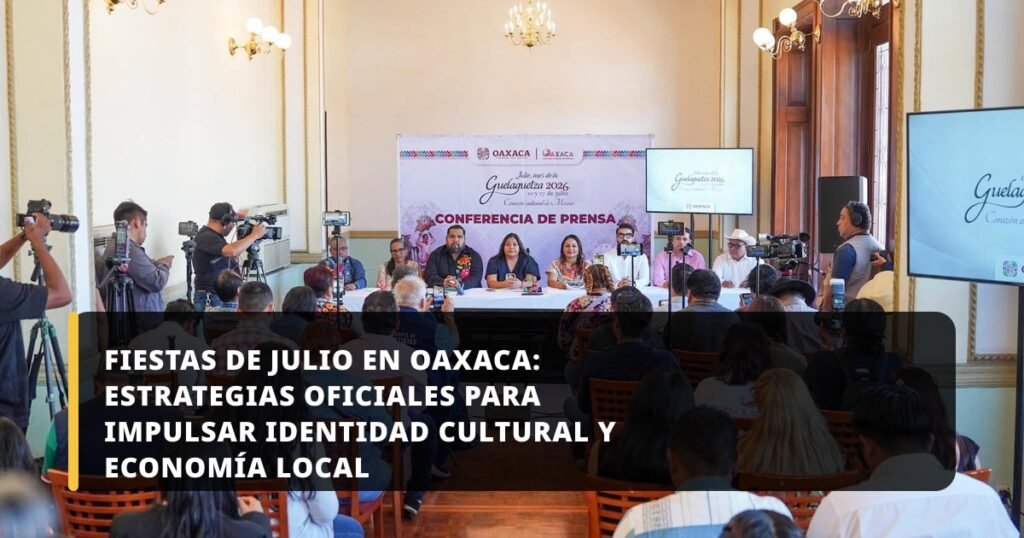 Fiestas de Julio en Oaxaca: Estrategias oficiales para impulsar identidad cultural y economía local