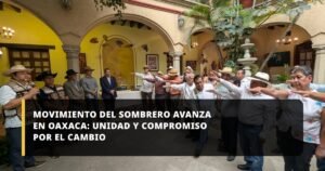 Movimiento del Sombrero avanza en Oaxaca: unidad y compromiso por el cambio