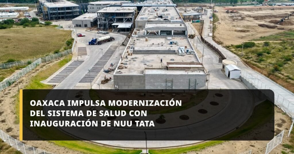 Oaxaca impulsa modernización del sistema de salud con inauguración de Nuu Tata